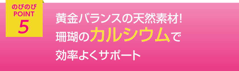 のびのびポイント5 黄金バランスの天然素材！珊瑚のカルシウムで効率よくサポート