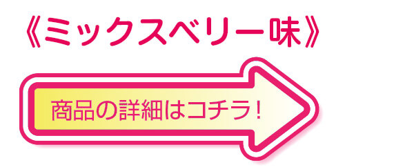 ミックベリー味の詳細はコチラ！